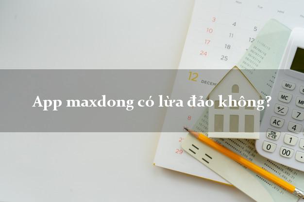 App maxdong có lừa đảo không?