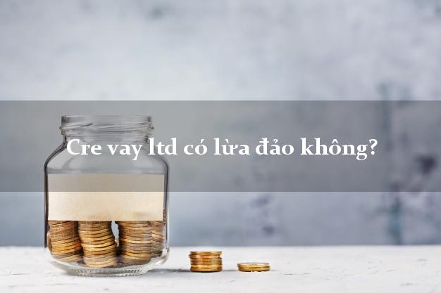 Cre vay ltd có lừa đảo không?