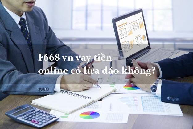 F668 vn vay tiền online có lừa đảo không?