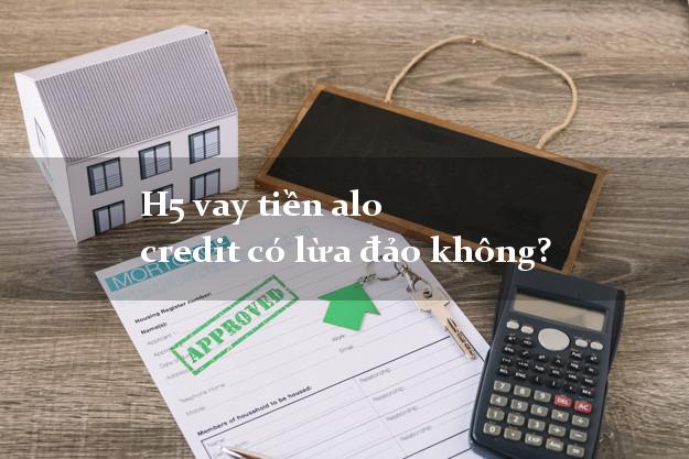 H5 vay tiền alo credit có lừa đảo không?