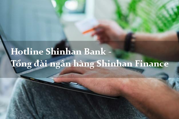 Hotline Shinhan Bank - Tổng đài ngân hàng Shinhan Finance