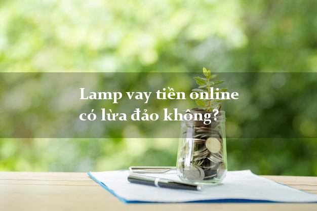 Lamp vay tiền online có lừa đảo không?