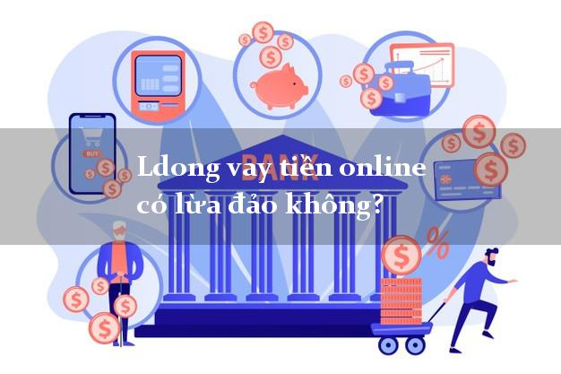 Ldong vay tiền online có lừa đảo không?