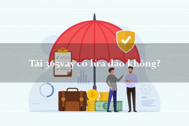 Tải 365vay có lừa đảo không?