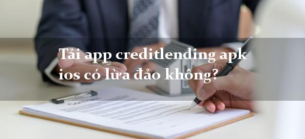 Tải app creditlending apk ios có lừa đảo không?
