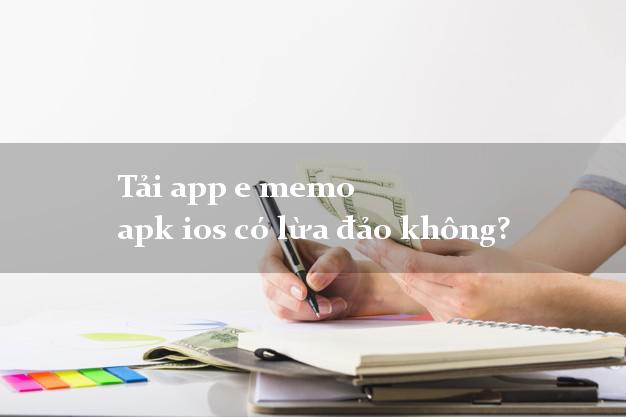 Tải app e memo apk ios có lừa đảo không?