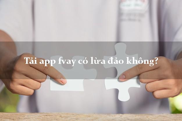 Tải app fvay có lừa đảo không?
