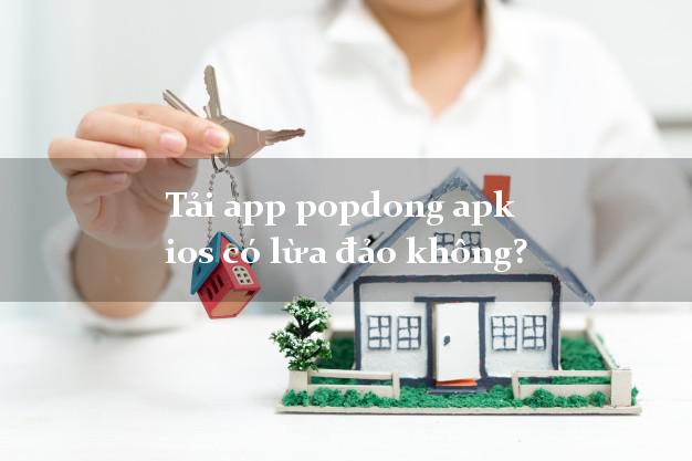 Tải app popdong apk ios có lừa đảo không?