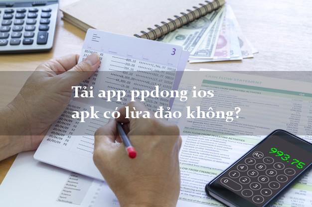 Tải app ppdong ios apk có lừa đảo không?