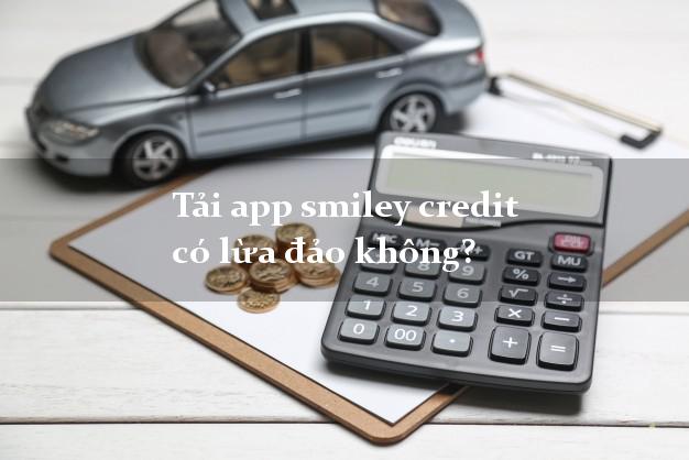 Tải app smiley credit có lừa đảo không?