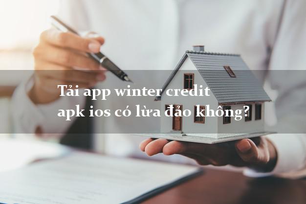 Tải app winter credit apk ios có lừa đảo không?