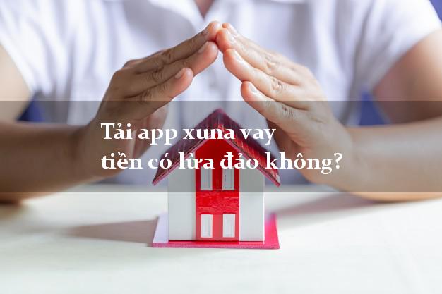 Tải app xuna vay tiền có lừa đảo không?