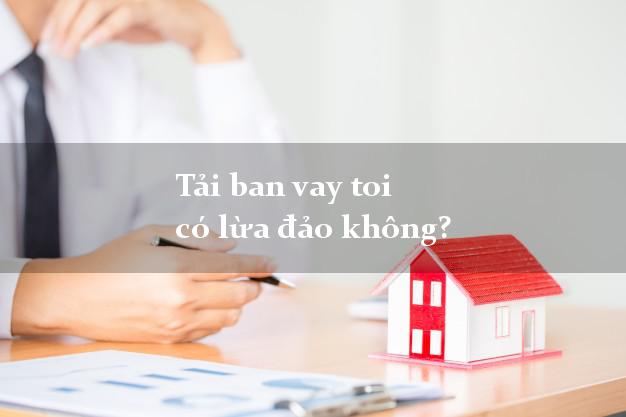 Tải ban vay toi có lừa đảo không?