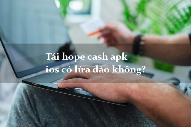 Tải hope cash apk ios có lừa đảo không?