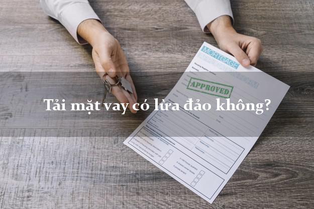 Tải mặt vay có lừa đảo không?