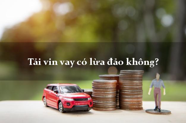 Tải vin vay có lừa đảo không?