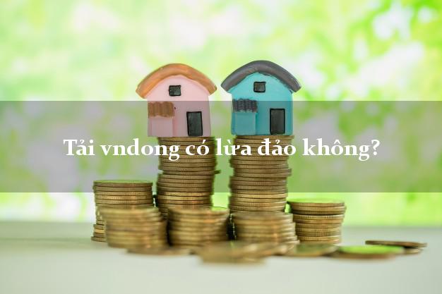 Tải vndong có lừa đảo không?