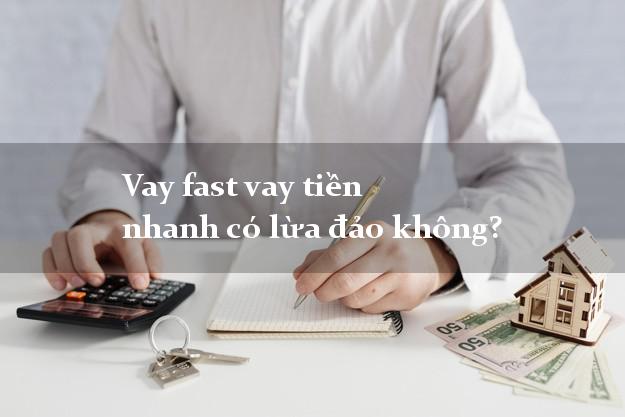 Vay fast vay tiền nhanh có lừa đảo không?