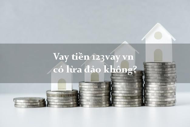 Vay tiền 123vay vn có lừa đảo không?