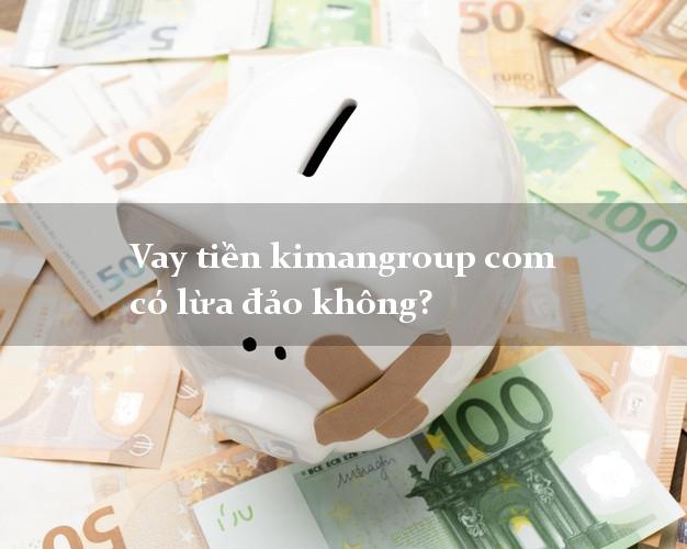 Vay tiền kimangroup com có lừa đảo không?