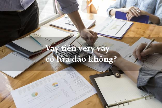 Vay tiền very vay có lừa đảo không?