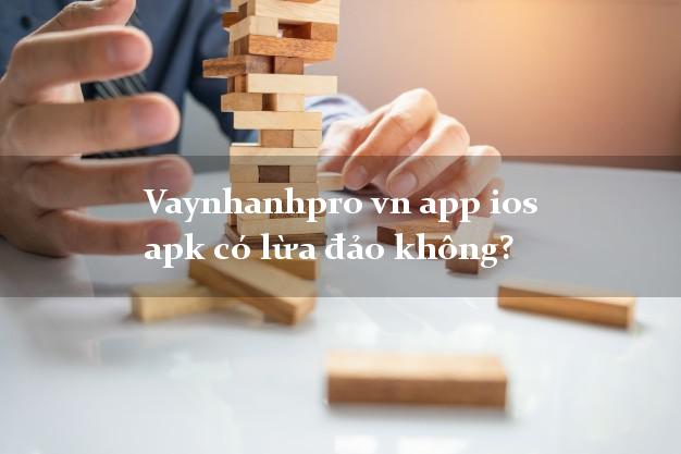Vaynhanhpro vn app ios apk có lừa đảo không?