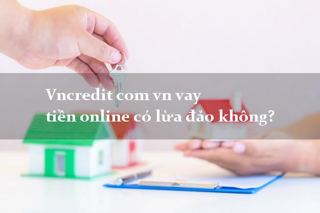 Vncredit com vn vay tiền online có lừa đảo không?