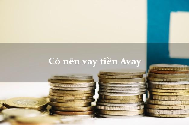 Có nên vay tiền Avay Online