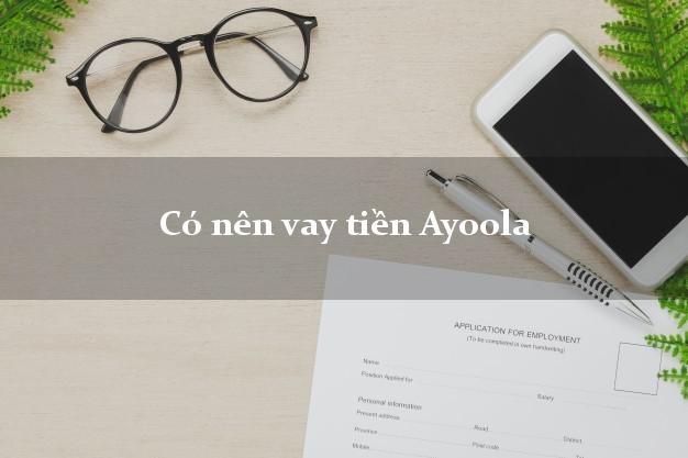 Có nên vay tiền Ayoola Online