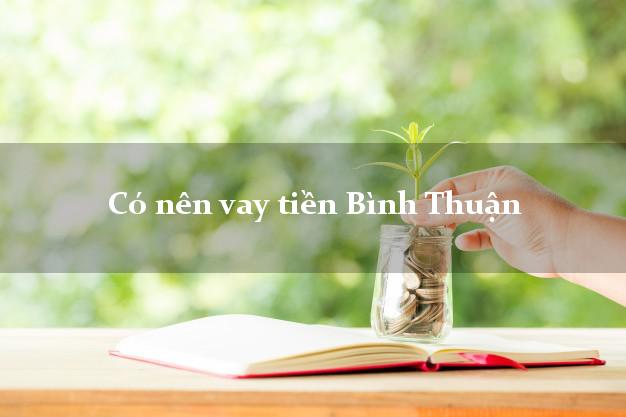 Có nên vay tiền Bình Thuận