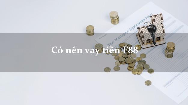 Có nên vay tiền F88 Online