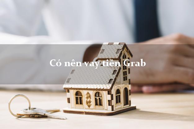 Có nên vay tiền Grab Online