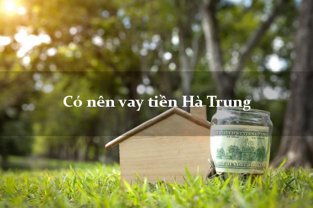 Có nên vay tiền Hà Trung Thanh Hóa