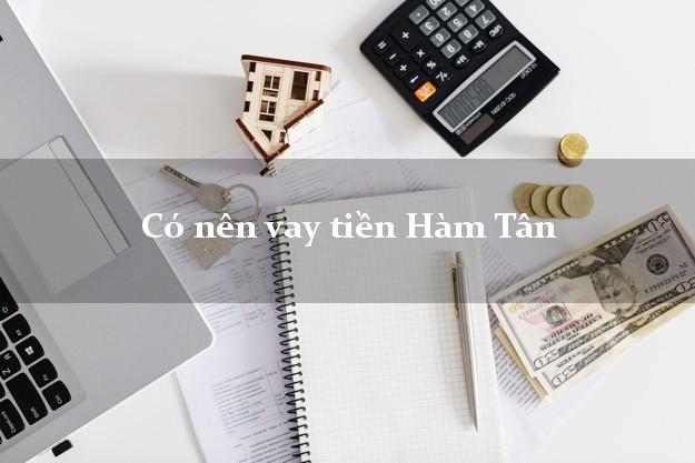Có nên vay tiền Hàm Tân Bình Thuận