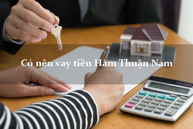 Có nên vay tiền Hàm Thuận Nam Bình Thuận