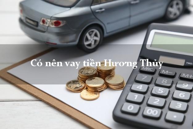 Có nên vay tiền Hương Thủy Thừa Thiên Huế