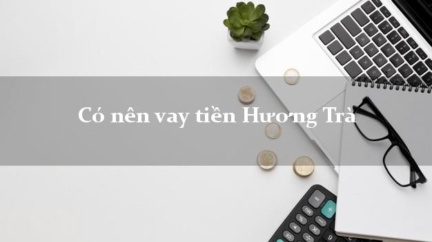 Có nên vay tiền Hương Trà Thừa Thiên Huế