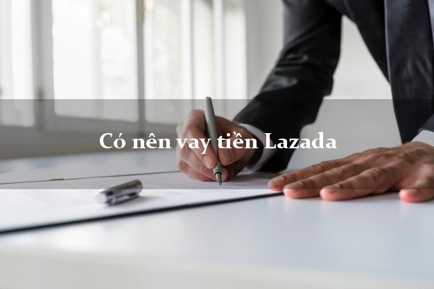 Có nên vay tiền Lazada Online