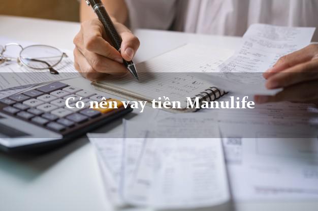 Có nên vay tiền Manulife Online