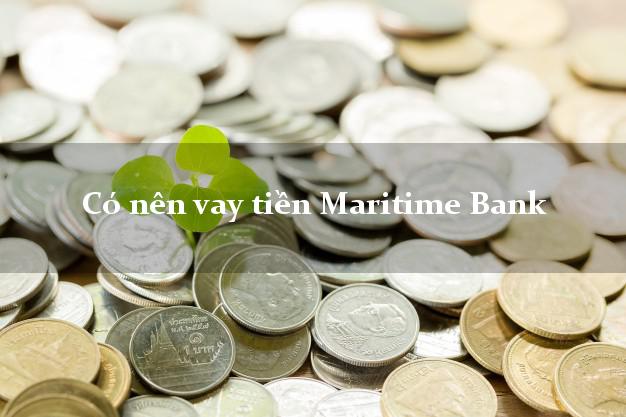 Có nên vay tiền Maritime Bank Mới nhất