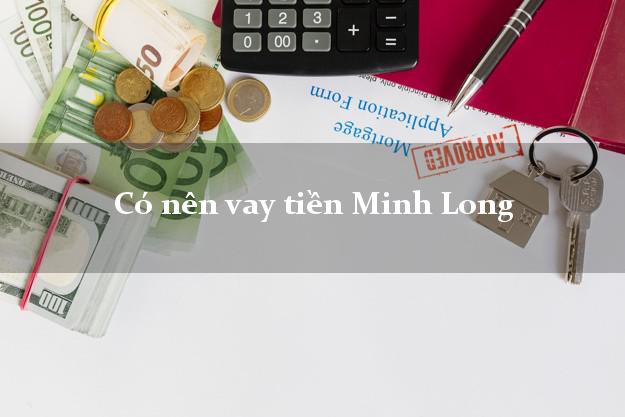 Có nên vay tiền Minh Long Quảng Ngãi