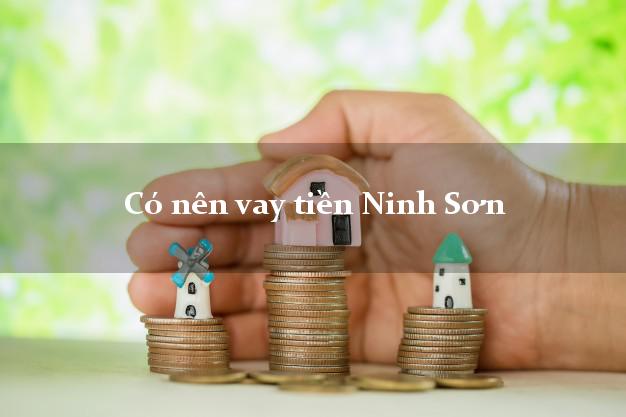 Có nên vay tiền Ninh Sơn Ninh Thuận