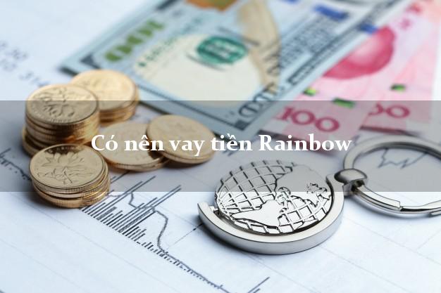 Có nên vay tiền Rainbow Online