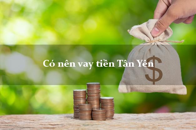 Có nên vay tiền Tân Yên Bắc Giang