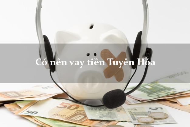 Có nên vay tiền Tuyên Hóa Quảng Bình