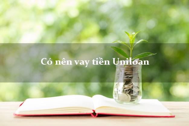 Có nên vay tiền Uniloan Online