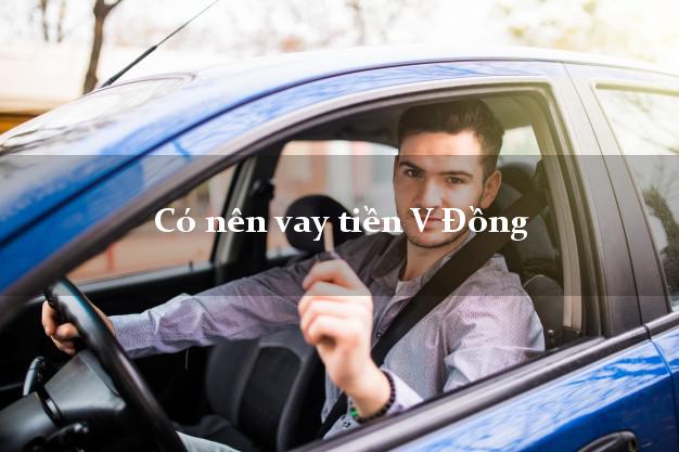 Có nên vay tiền V Đồng Online