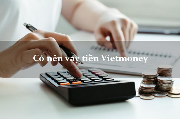 Có nên vay tiền Vietmoney Online