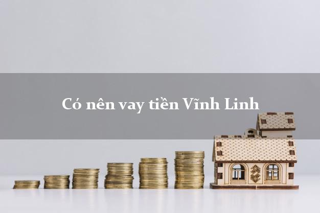 Có nên vay tiền Vĩnh Linh Quảng Trị