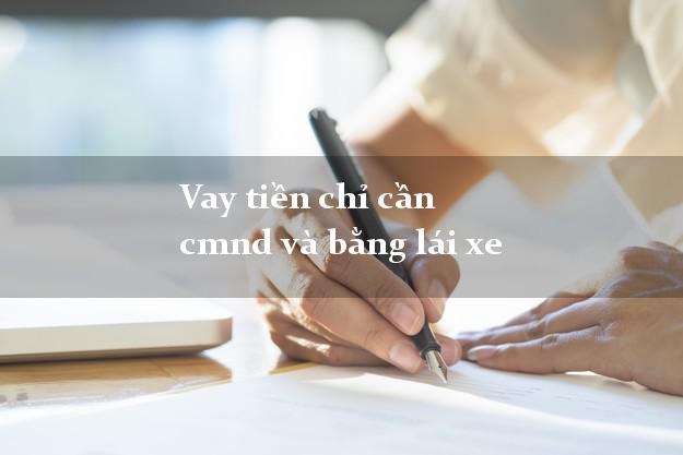 Vay tiền chỉ cần cmnd và bằng lái xe